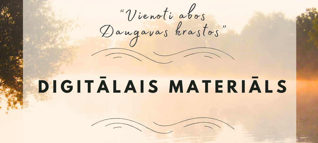 Digitālais materiāls projektā Vienoti abos Daugavas krastos